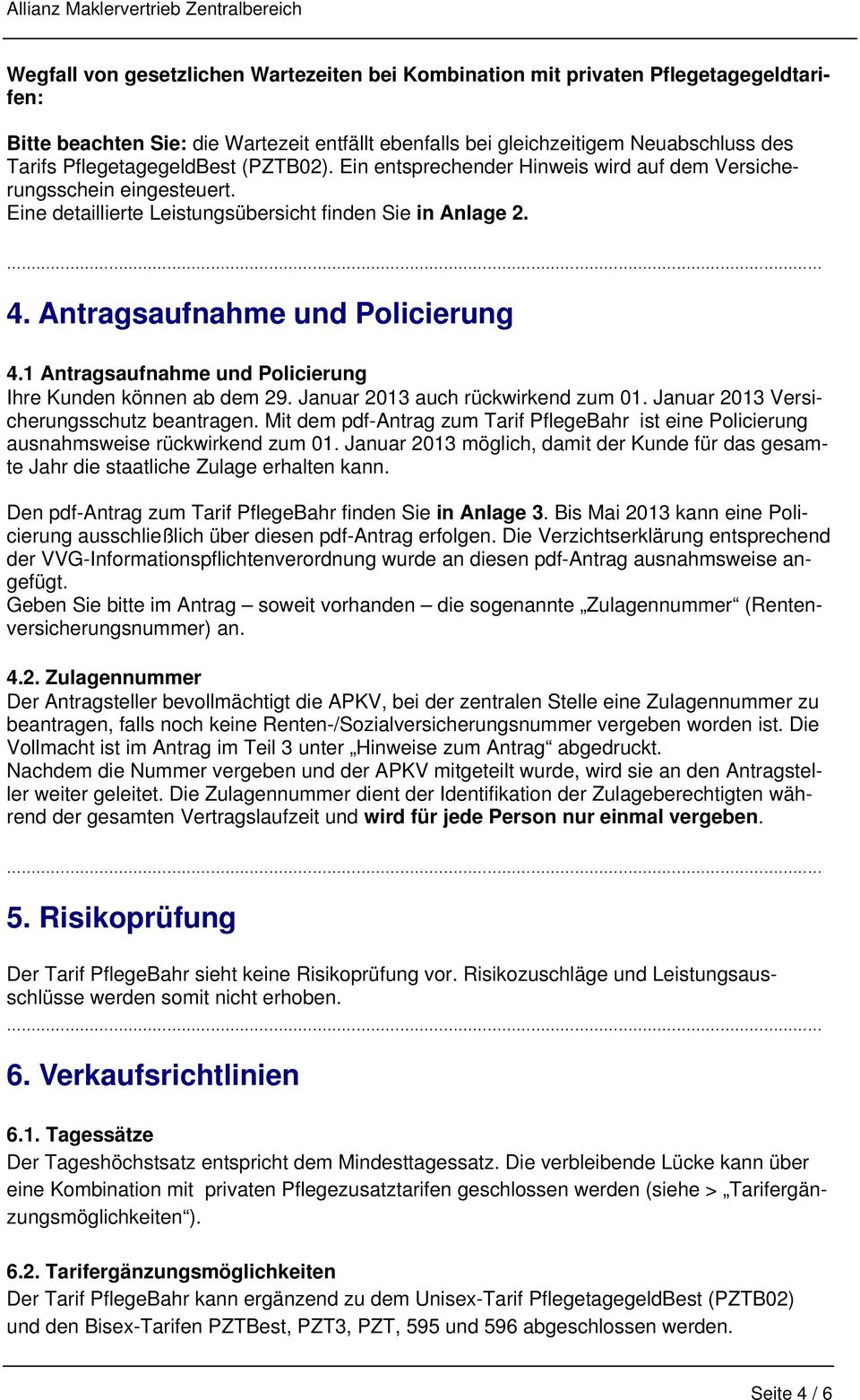 Antragsaufnahme und Policierung 4.1 Antragsaufnahme und Policierung Ihre Kunden können ab dem 29. Januar 2013 auch rückwirkend zum 01. Januar 2013 Versicherungsschutz beantragen.