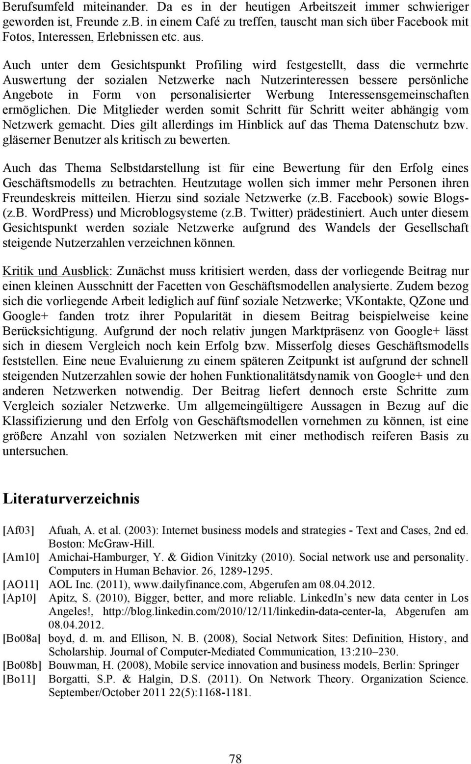 Werbung Interessensgemeinschaften ermöglichen. Die Mitglieder werden somit Schritt für Schritt weiter abhängig vom Netzwerk gemacht. Dies gilt allerdings im Hinblick auf das Thema Datenschutz bzw.