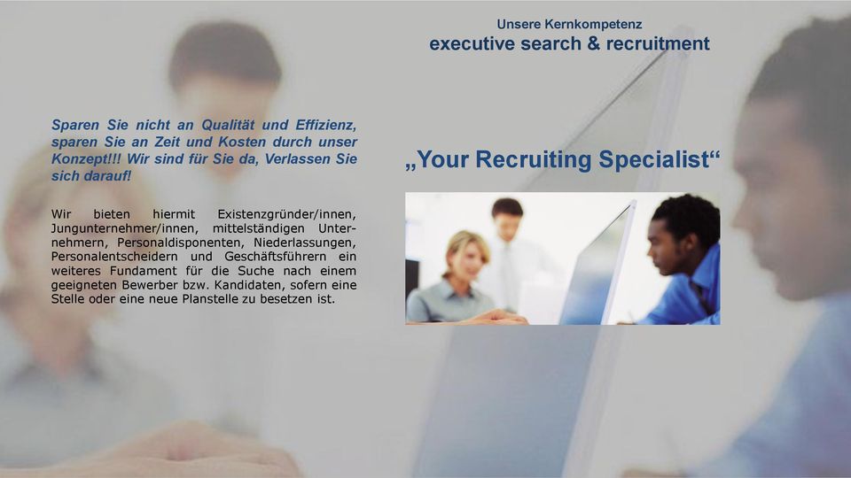 Your Recruiting Specialist Wir bieten hiermit Existenzgründer/innen, Jungunternehmer/innen, mittelständigen Unternehmern,