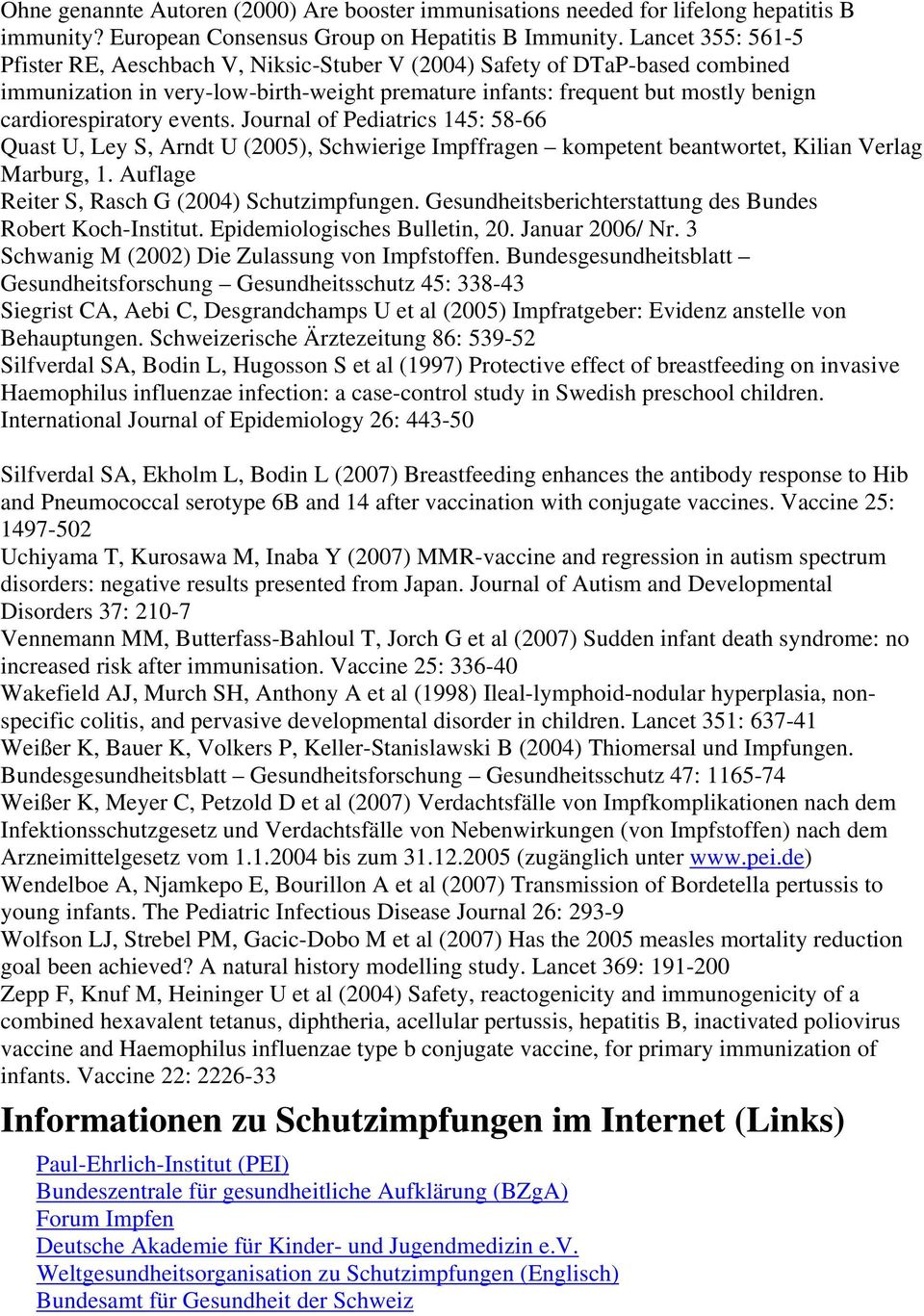 events. Journal of Pediatrics 145: 58-66 Quast U, Ley S, Arndt U (2005), Schwierige Impffragen kompetent beantwortet, Kilian Verlag Marburg, 1. Auflage Reiter S, Rasch G (2004) Schutzimpfungen.