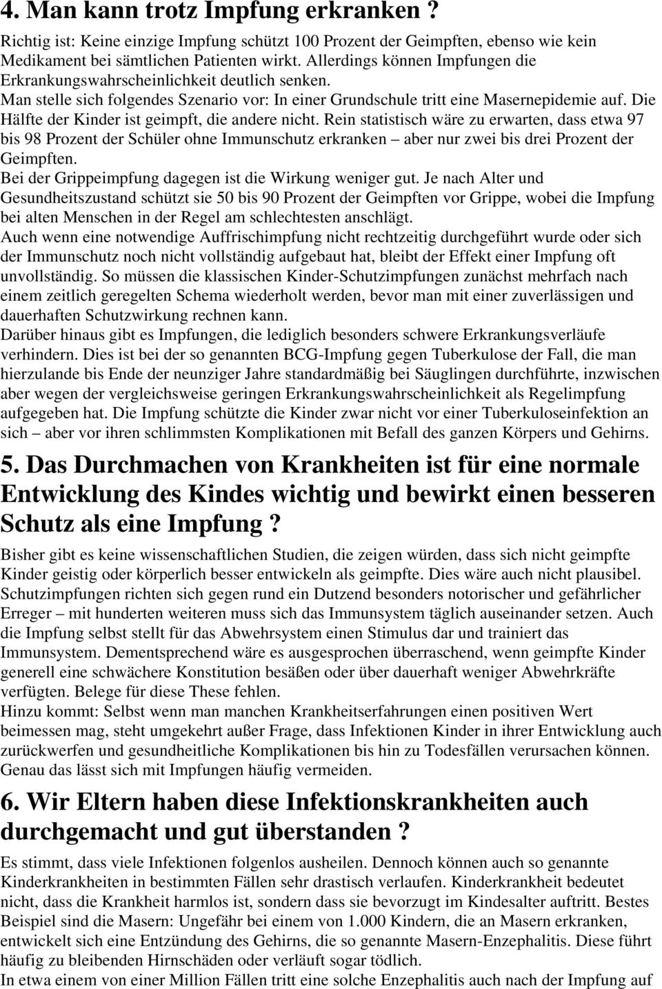 Die Hälfte der Kinder ist geimpft, die andere nicht. Rein statistisch wäre zu erwarten, dass etwa 97 bis 98 Prozent der Schüler ohne Immunschutz erkranken aber nur zwei bis drei Prozent der Geimpften.