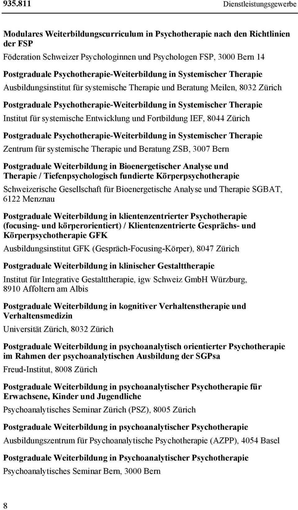 Institut für systemische Entwicklung und Fortbildung IEF, 8044 Zürich Postgraduale Psychotherapie-Weiterbildung in Systemischer Therapie Zentrum für systemische Therapie und Beratung ZSB, 3007 Bern