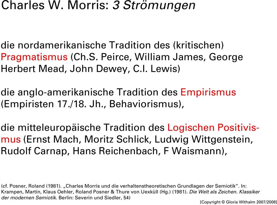 , Behaviorismus), die mitteleuropäische Tradition des Logischen Positivismus (Ernst Mach, Moritz Schlick, Ludwig Wittgenstein, Rudolf Carnap, Hans Reichenbach, F