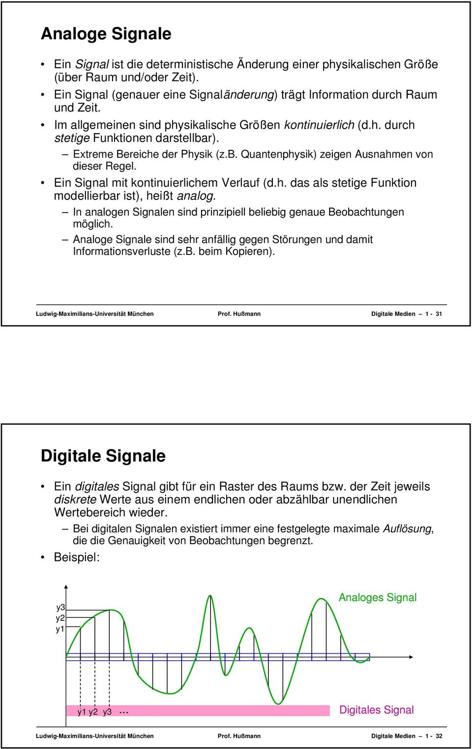 Ein Signal mit kontinuierlichem Verlauf (d.h. das als stetige Funktion modellierbar ist), heißt analog. In analogen Signalen sind prinzipiell beliebig genaue Beobachtungen möglich.