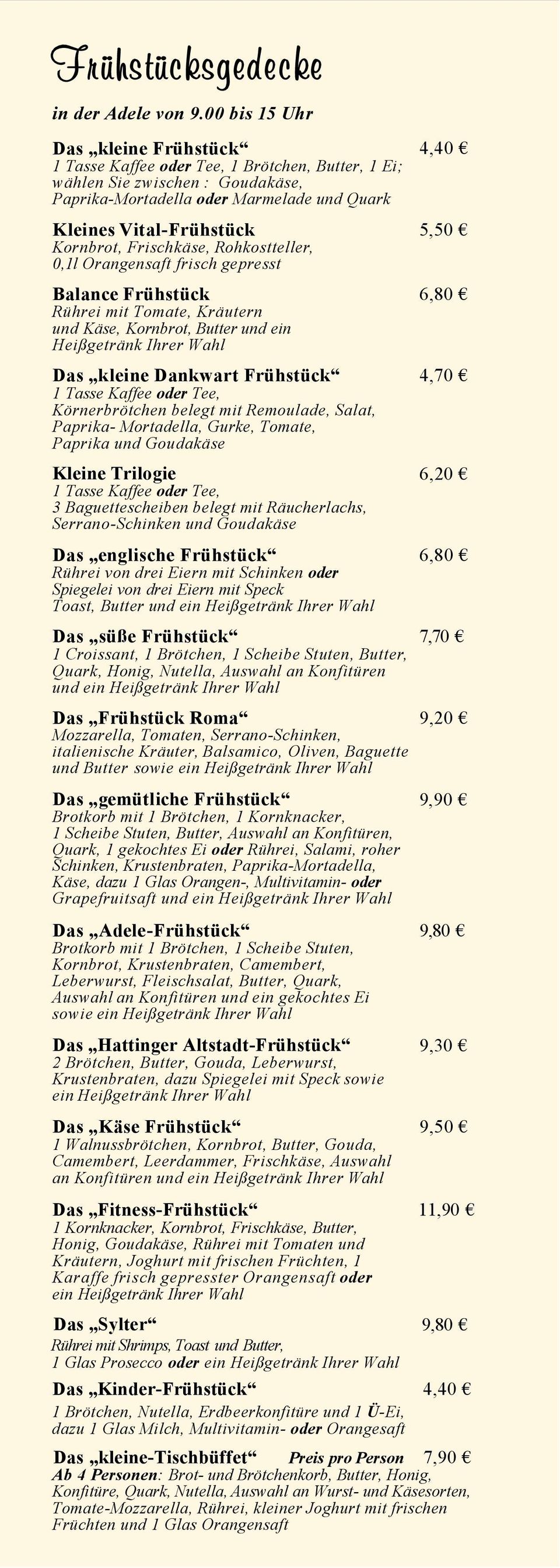 Frischkäse, Rohkostteller, 0,1l Orangensaft frisch gepresst Balance Frühstück Rührei mit Tomate, Kräutern und Käse, Kornbrot, Butter und ein Heißgetränk Ihrer Wahl 4,40 5,50 6,80 Das kleine Dankwart