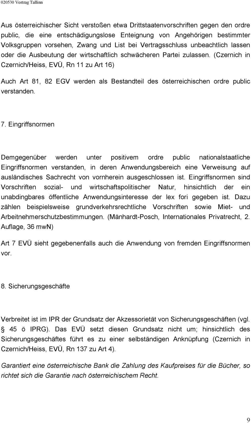 (Czernich in Czernich/Heiss, EVÜ, Rn 11 zu Art 16) Auch Art 81, 82 EGV werden als Bestandteil des österreichischen ordre public verstanden. 7.