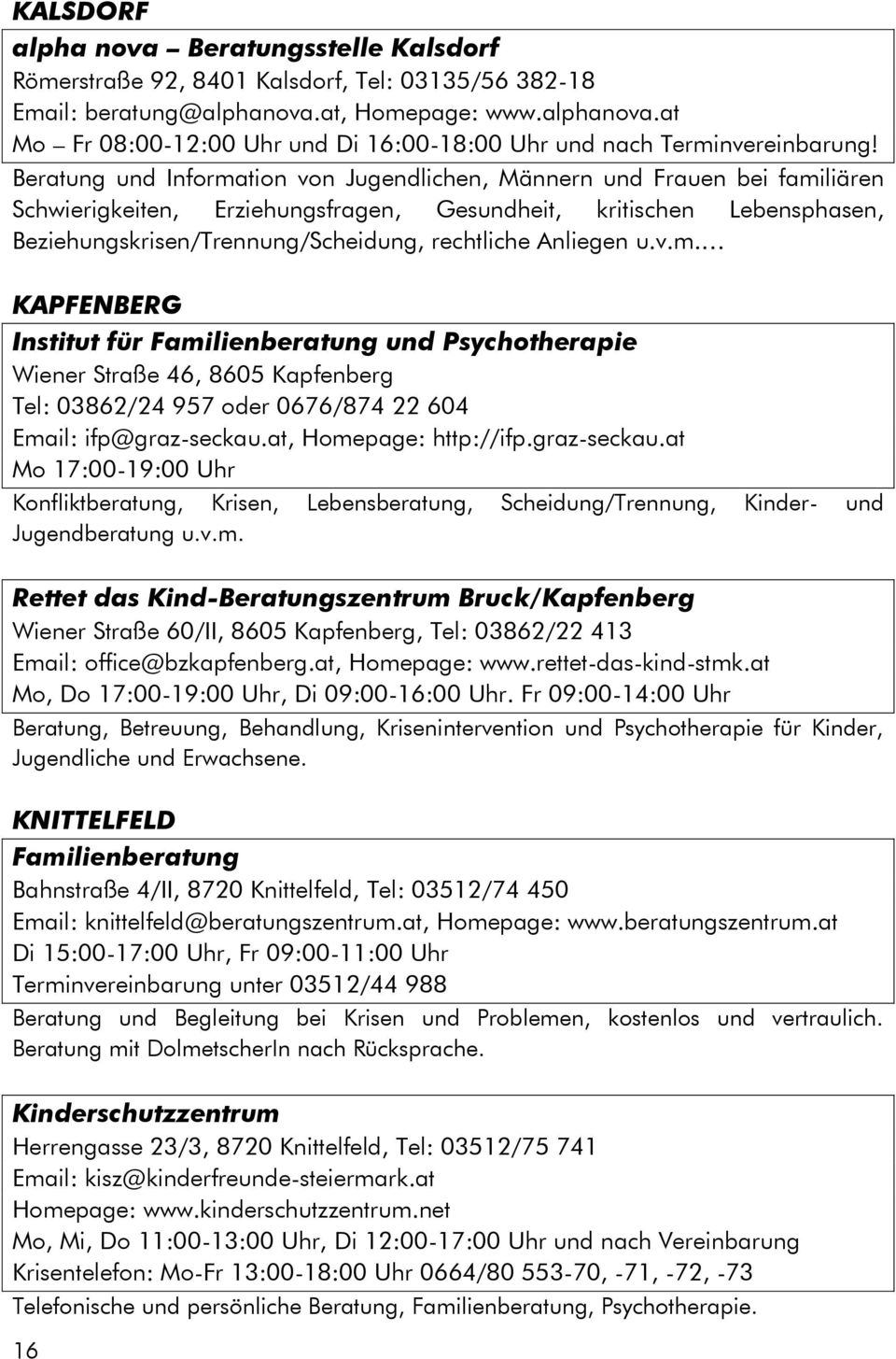 Anliegen u.v.m. KAPFENBERG Institut für Familienberatung und Psychotherapie Wiener Straße 46, 8605 Kapfenberg Tel: 03862/24 957 oder 0676/874 22 604 Email: ifp@graz-seckau.at, Homepage: http://ifp.