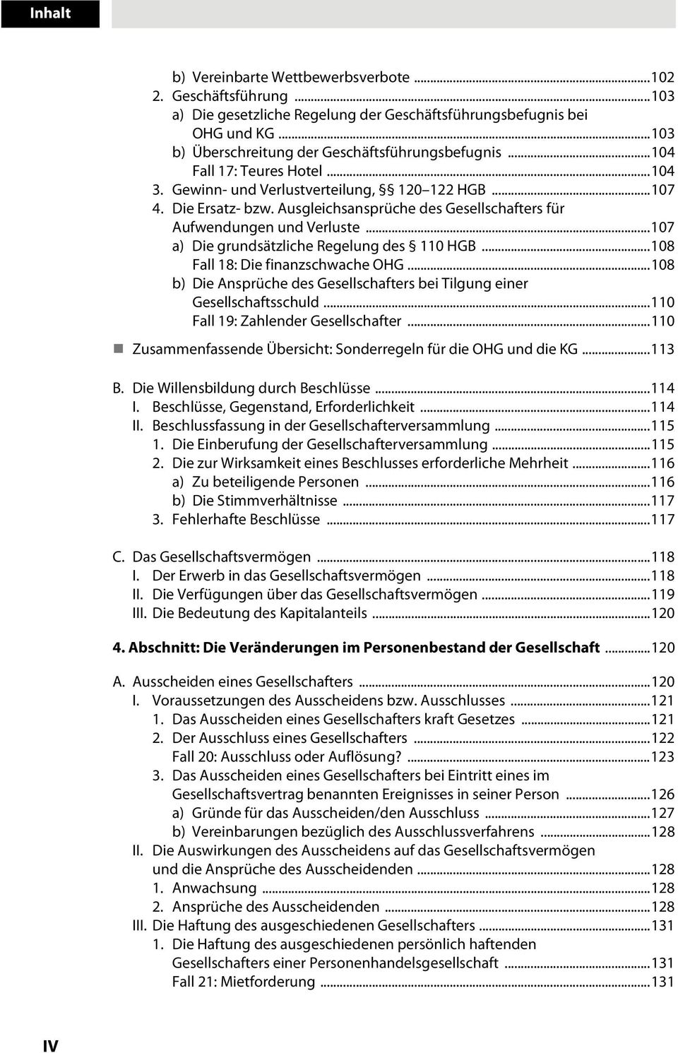 ..107 a) Die grundsätzliche Regelung des 110 HGB...108 Fall 18: Die finanzschwache OHG...108 b) Die Ansprüche des Gesellschafters bei Tilgung einer Gesellschaftsschuld.