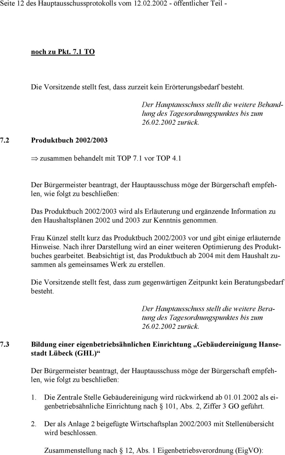 Der Bürgermeister beantragt, der Hauptausschuss möge der Bürgerschaft empfehlen, wie folgt zu beschließen: Das Produktbuch 2002/2003 wird als Erläuterung und ergänzende Information zu den