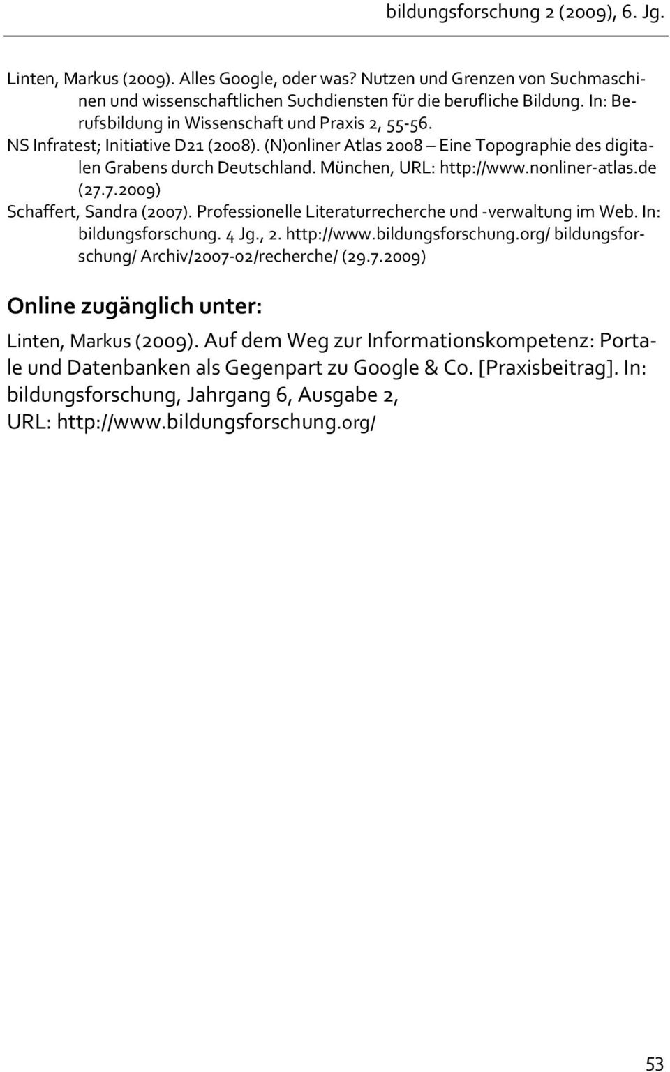 München, URL: http://www.nonliner- atlas.de (27.7.2009) Schaffert, Sandra (2007). Professionelle Literaturrecherche und - verwaltung im Web. In: bildungsforschung.
