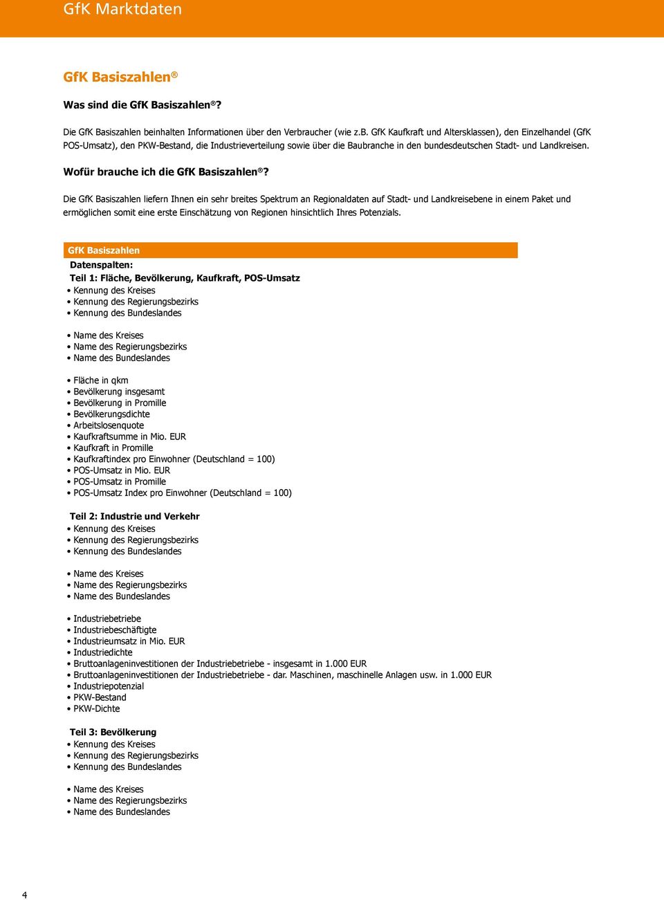 r den Verbraucher (wie z.b. GfK Kaufkraft und Altersklassen), den Einzelhandel (GfK POS-Umsatz), den PKW-Bestand, die Industrieverteilung sowie über die Baubranche in den bundesdeutschen Stadt- und Landkreisen.