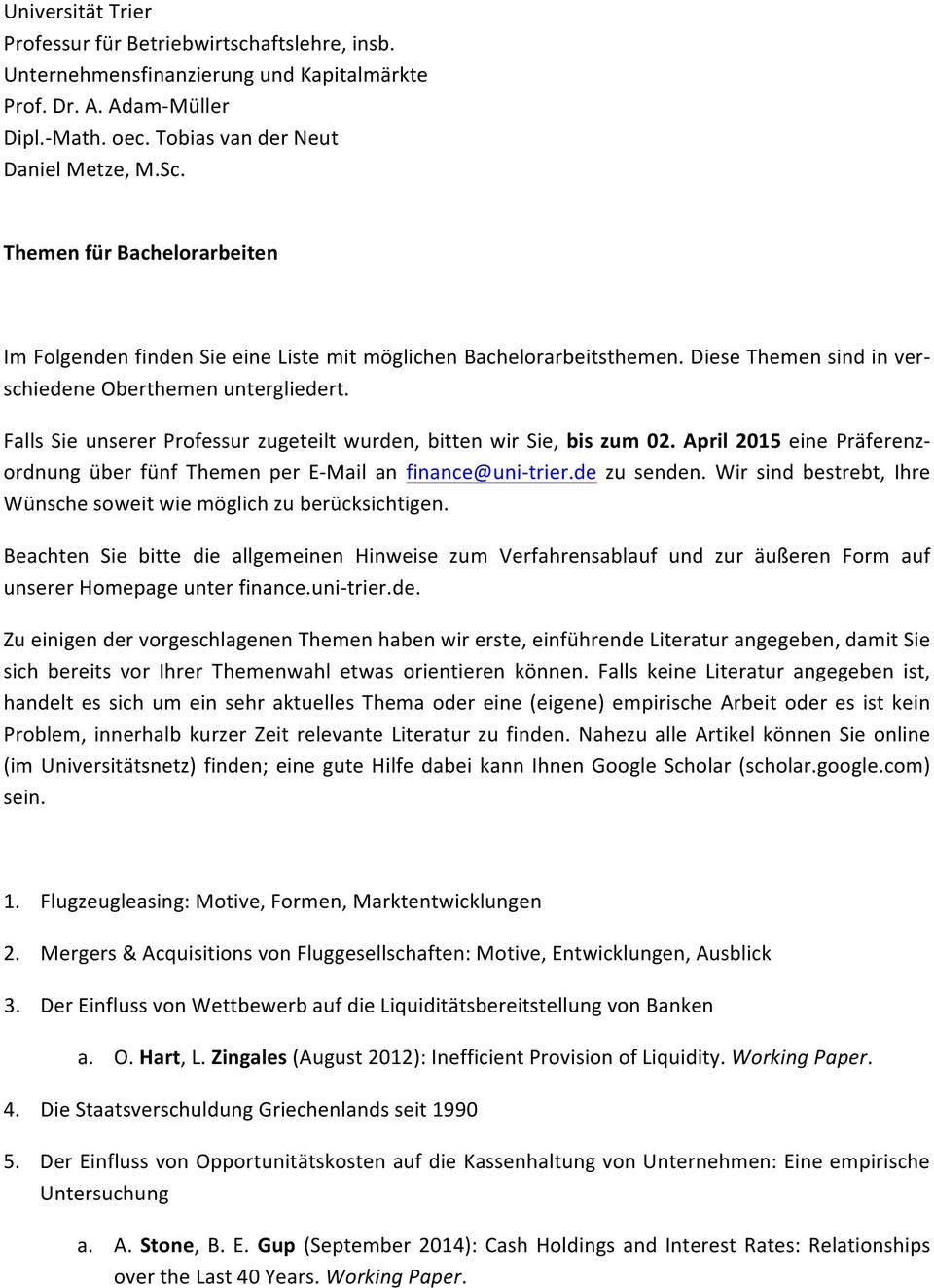 Falls Sie unserer Professur zugeteilt wurden, bitten wir Sie, bis zum 02. April 2015 eine Präferenz- ordnung über fünf Themen per E- Mail an finance@uni- trier.de zu senden.