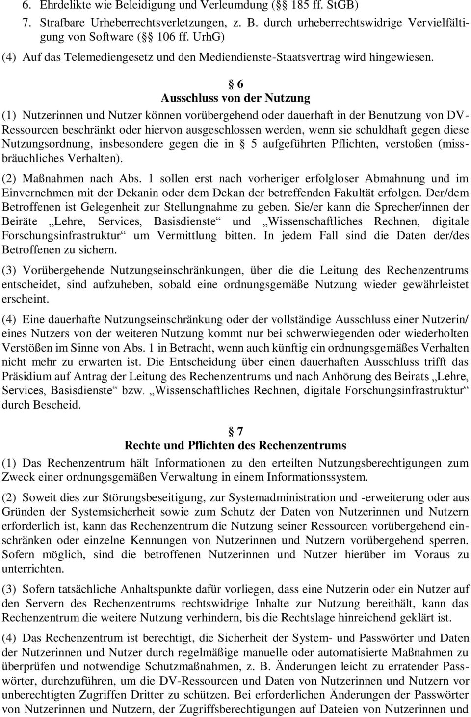 6 Ausschluss von der Nutzung (1) Nutzerinnen und Nutzer können vorübergehend oder dauerhaft in der Benutzung von DV- Ressourcen beschränkt oder hiervon ausgeschlossen werden, wenn sie schuldhaft