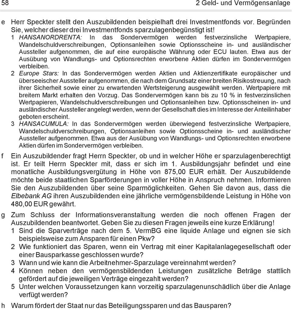 eine europäische Währung oder ECU lauten. Etwa aus der Ausübung von Wandlungs- und Optionsrechten erworbene Aktien dürfen im Sondervermögen verbleiben.