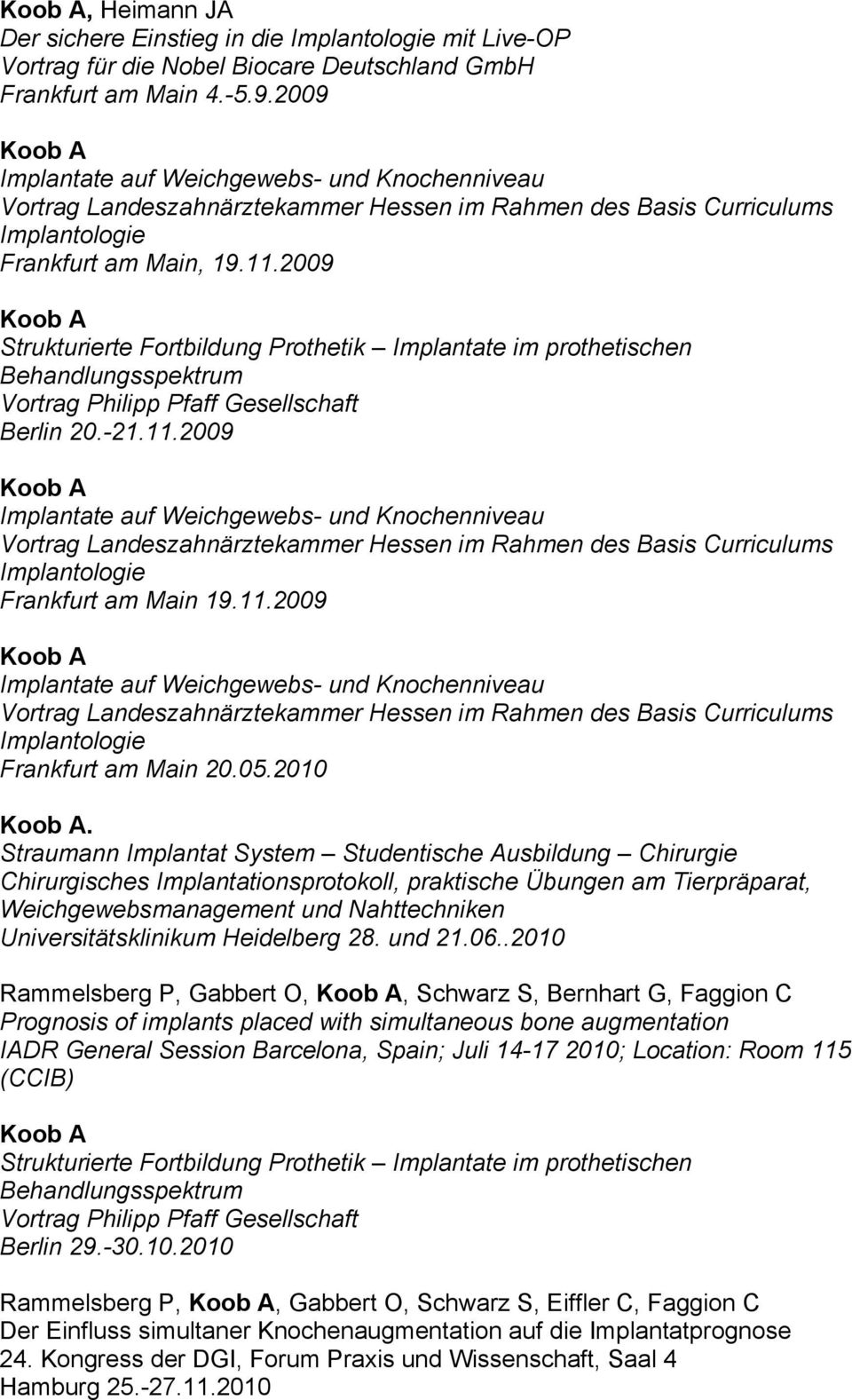 2009 Implantate auf Weichgewebs- und Knochenniveau Vortrag Landeszahnärztekammer Hessen im Rahmen des Basis Curriculums Implantologie Frankfurt am Main 19.11.