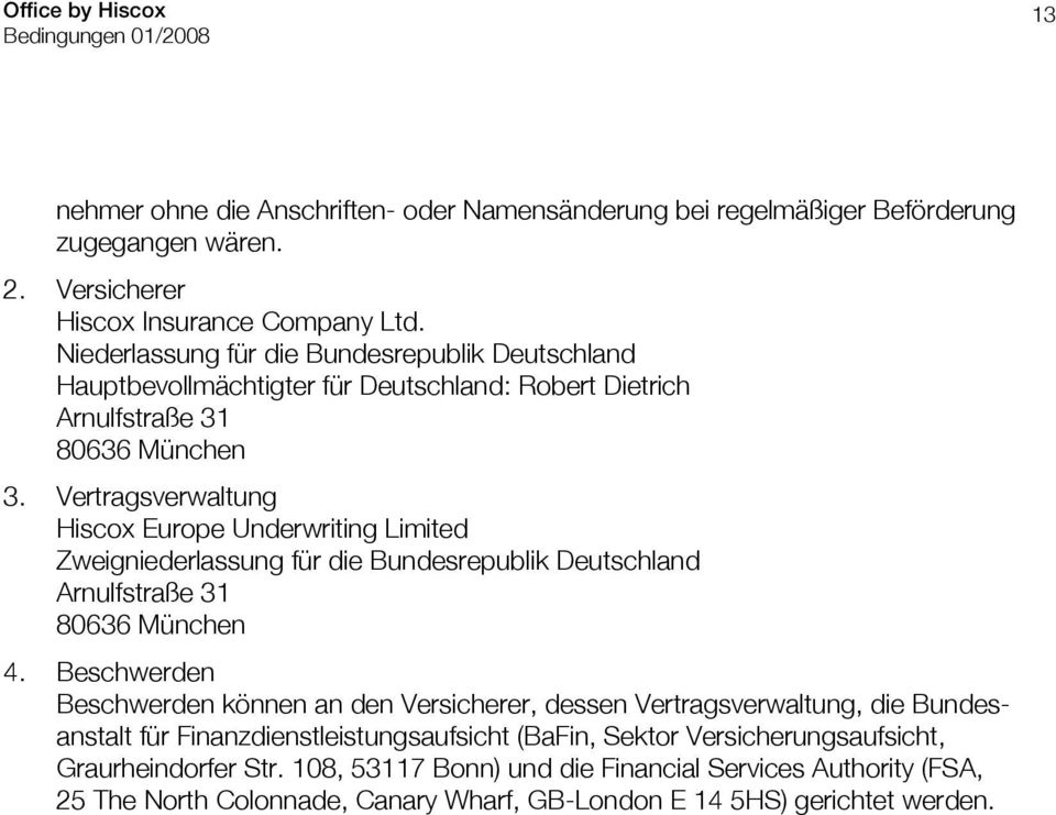 Vertragsverwaltung Hiscox Europe Underwriting Limited Zweigniederlassung für die Bundesrepublik Deutschland Arnulfstraße 31 80636 München 4.