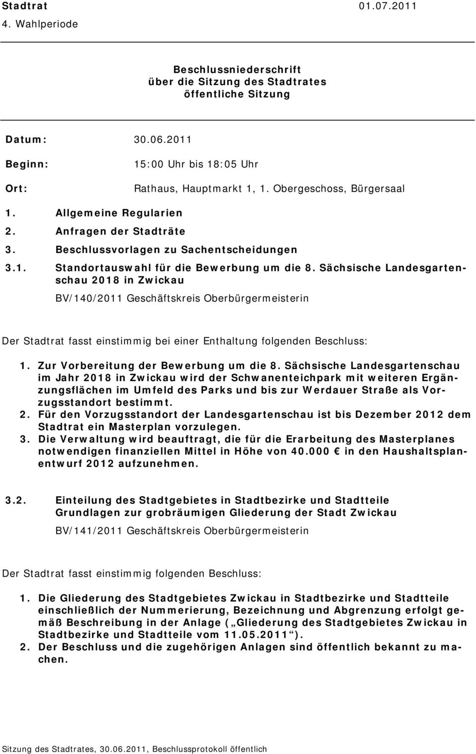 Sächsische Landesgartenschau 2018 in Zwickau BV/140/2011 Geschäftskreis Oberbürgermeisterin Der Stadtrat fasst einstimmig bei einer Enthaltung folgenden Beschluss: 1.