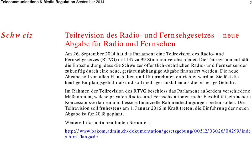 Die Teilrevision enthält die Entscheidung, dass die Schweizer öffentlich-rechtlichen Radio- und Fernsehsender zukünftig durch eine neue, geräteunabhängige Abgabe finanziert werden.