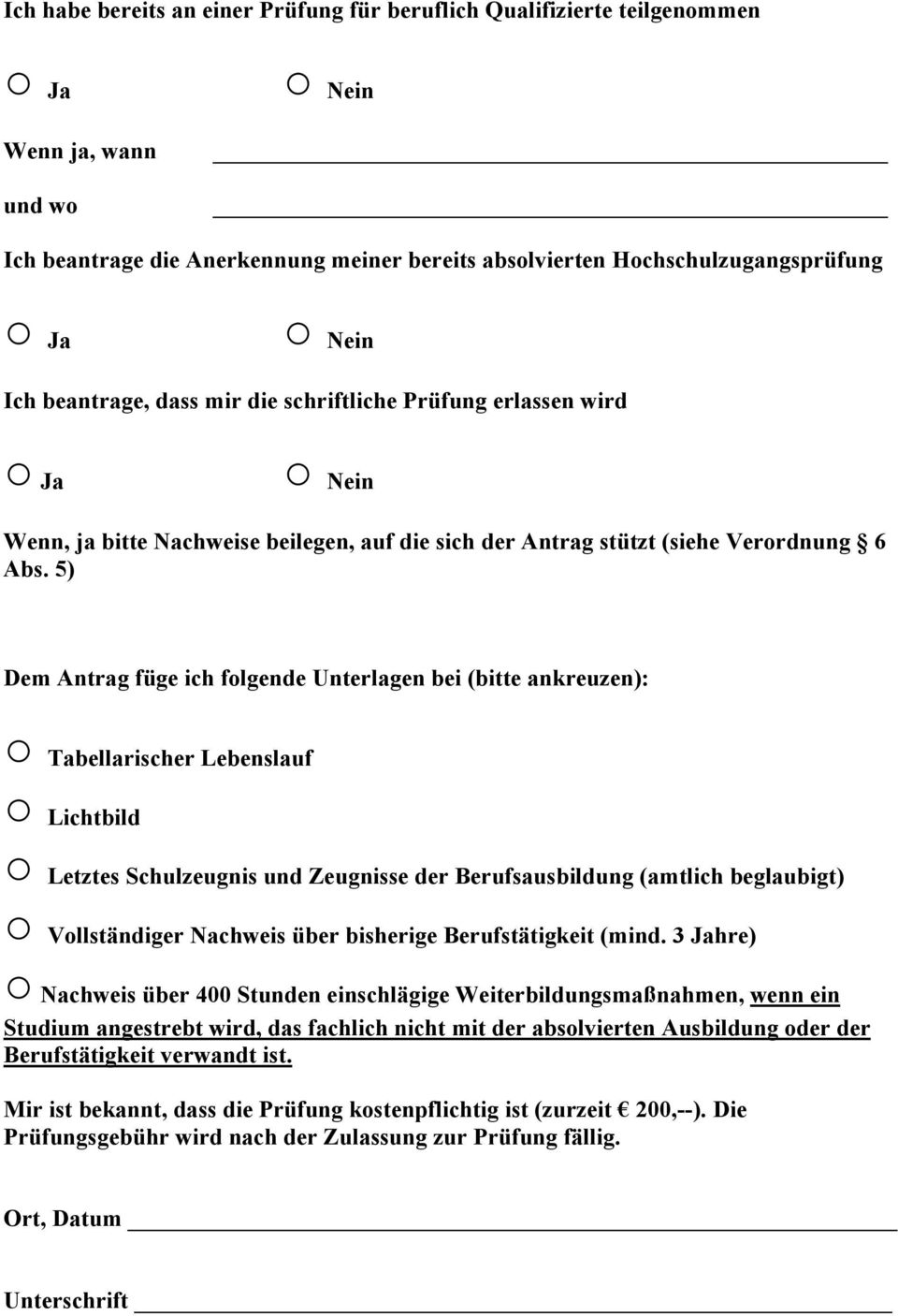 5) Dem Antrag füge ich folgende Unterlagen bei (bitte ankreuzen): Tabellarischer Lebenslauf Lichtbild Letztes Schulzeugnis und Zeugnisse der Berufsausbildung (amtlich beglaubigt) Vollständiger