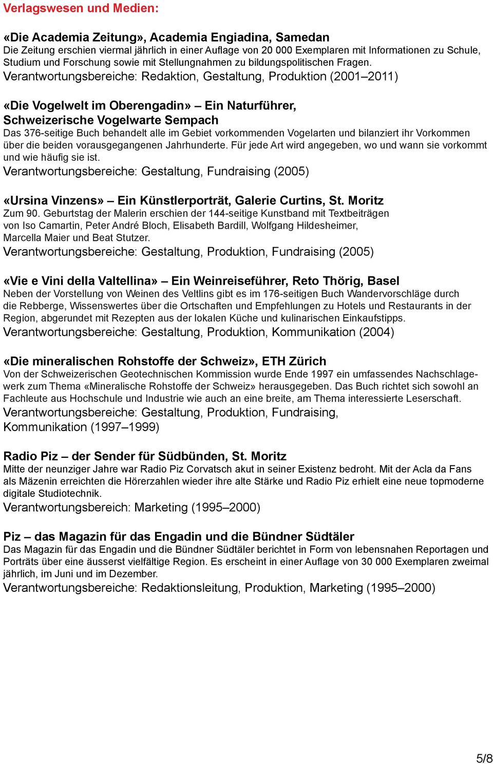 Verantwortungsbereiche: Redaktion, Gestaltung, Produktion (2001 2011) «Die Vogelwelt im Oberengadin» Ein Naturführer, Schweizerische Vogelwarte Sempach Das 376-seitige Buch behandelt alle im Gebiet