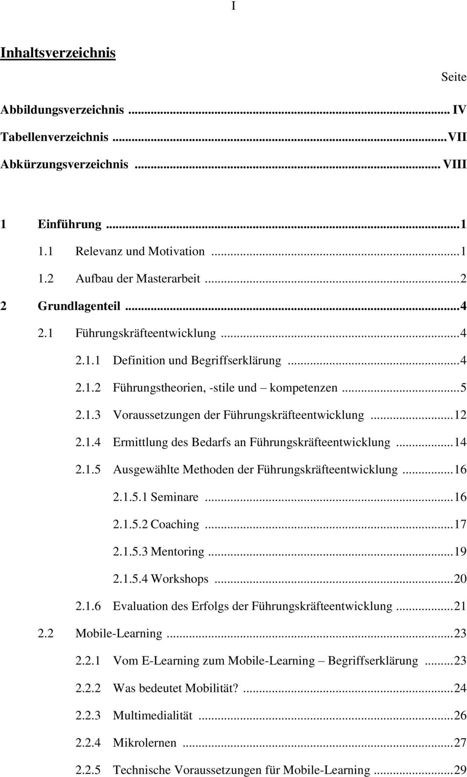 .. 12 2.1.4 Ermittlung des Bedarfs an Führungskräfteentwicklung... 14 2.1.5 Ausgewählte Methoden der Führungskräfteentwicklung... 16 2.1.5.1 Seminare... 16 2.1.5.2 Coaching... 17 2.1.5.3 Mentoring.