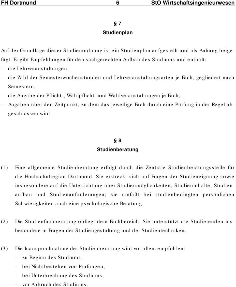 Semestern, - die Angabe der Pflicht-, Wahlpflicht- und Wahlveranstaltungen je Fach, - Angaben über den Zeitpunkt, zu dem das jeweilige Fach durch eine Prüfung in der Regel abgeschlossen wird.