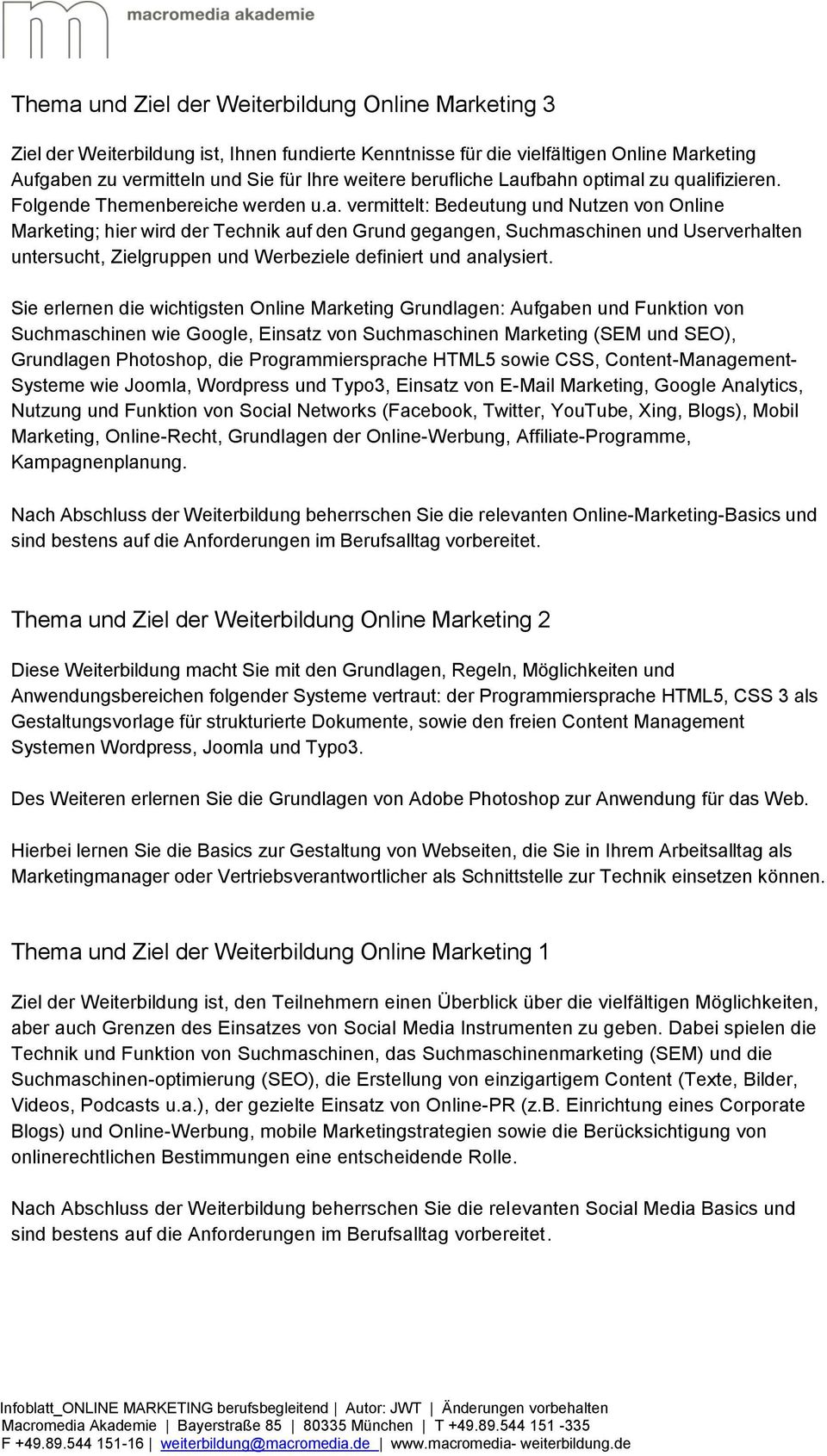 fbahn optimal zu qualifizieren. Folgende Themenbereiche werden u.a. vermittelt: Bedeutung und Nutzen von Online Marketing; hier wird der Technik auf den Grund gegangen, Suchmaschinen und