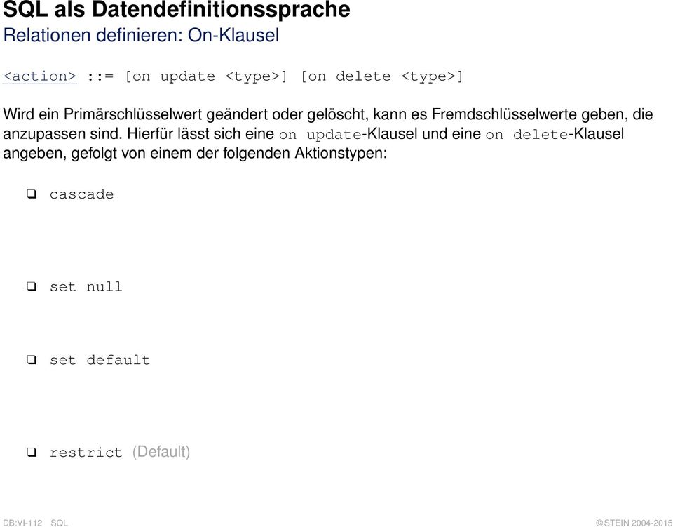 damit sie den neuen Primärschlüsselwert referenzieren. Zusammen mit on delete werden die Tupel gelöscht, die den gelöschten Primärschlüsselwert referenzierten.