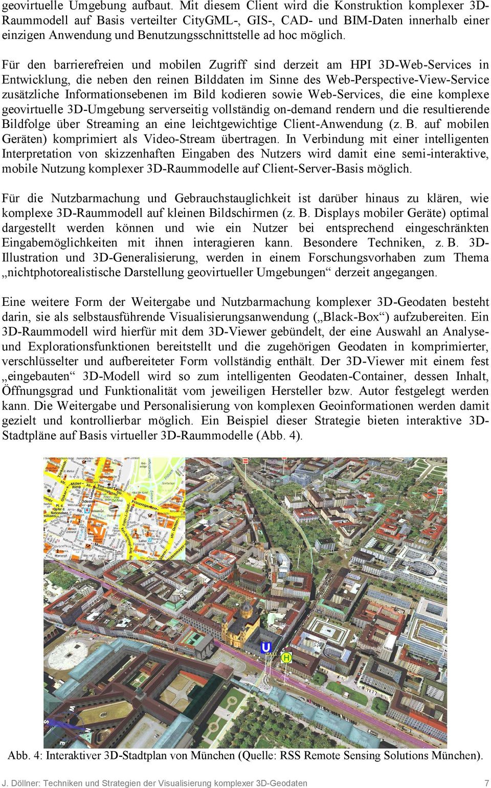 Für den barrierefreien und mobilen Zugriff sind derzeit am HPI 3D-Web-Services in Entwicklung, die neben den reinen Bilddaten im Sinne des Web-Perspective-View-Service zusätzliche Informationsebenen