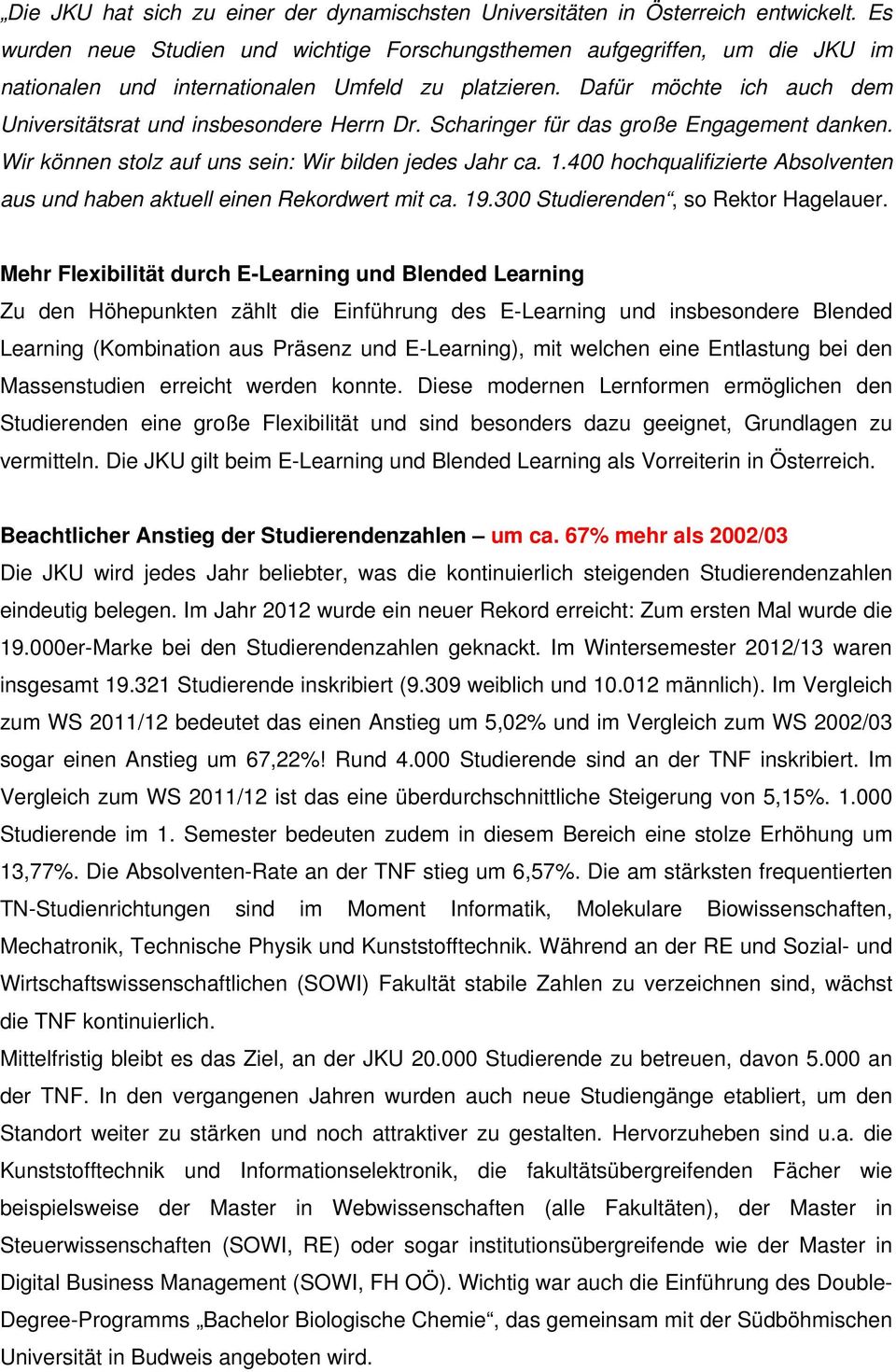 Dafür möchte ich auch dem Universitätsrat und insbesondere Herrn Dr. Scharinger für das große Engagement danken. Wir können stolz auf uns sein: Wir bilden jedes Jahr ca. 1.