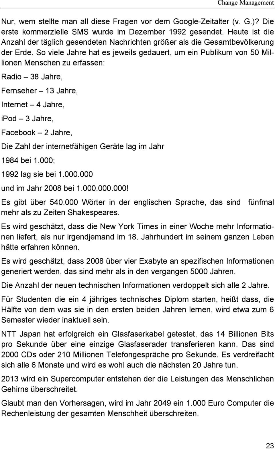 So viele Jahre hat es jeweils gedauert, um ein Publikum von 50 Millionen Menschen zu erfassen: Radio 38 Jahre, Fernseher 13 Jahre, Internet 4 Jahre, ipod 3 Jahre, Facebook 2 Jahre, Die Zahl der