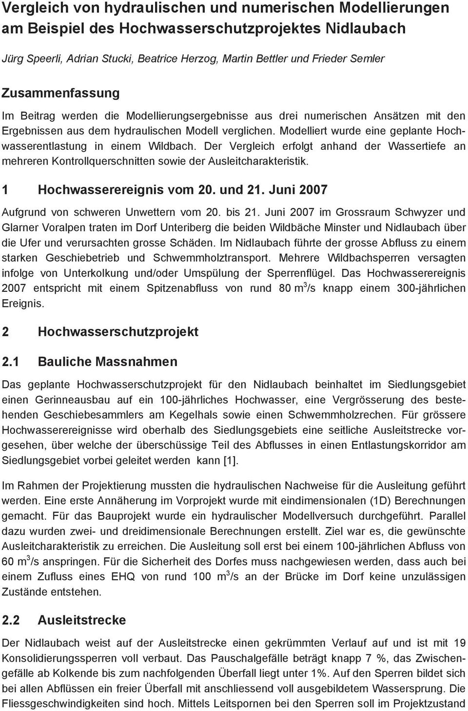 Modelliert wurde eine geplante Hochwasserentlastung in einem Wildbach. Der Vergleich erfolgt anhand der Wassertiefe an mehreren Kontrollquerschnitten sowie der Ausleitcharakteristik.