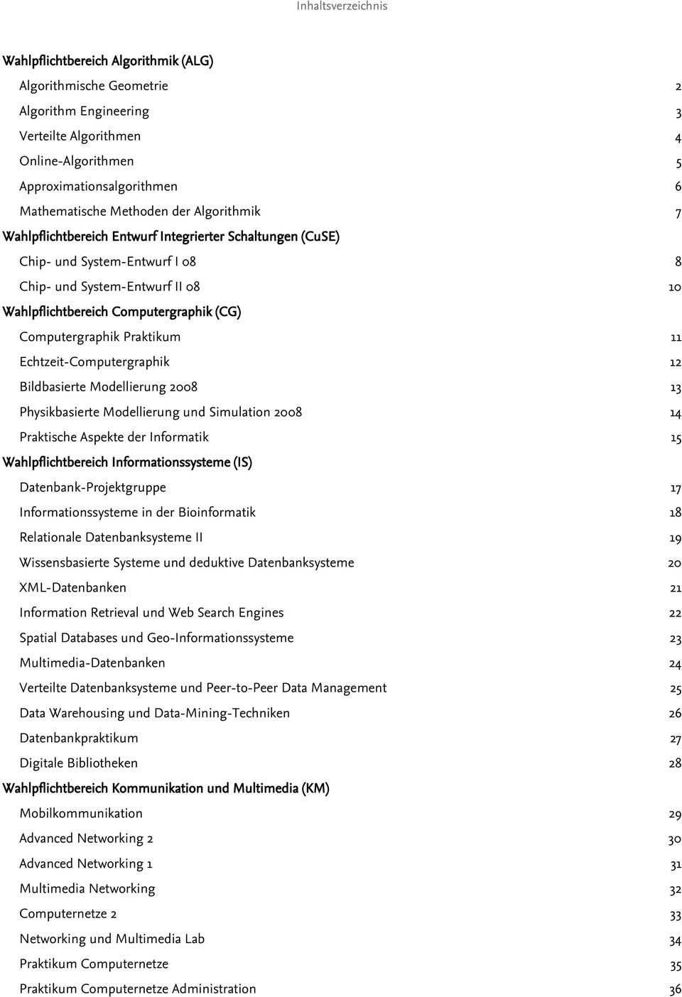 Computergraphik (CG) Computergraphik Praktikum 11 Echtzeit-Computergraphik 12 Bildbasierte Modellierung 2008 13 Physikbasierte Modellierung und Simulation 2008 14 Praktische Aspekte der Informatik 15