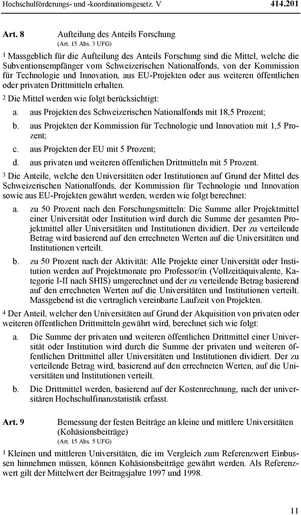 aus EU-Projekten oder aus weiteren öffentlichen oder privaten Drittmitteln erhalten. 2 Die Mittel werden wie folgt berücksichtigt: a.