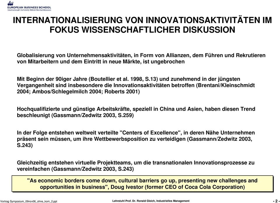 13) und zunehmend in der jüngsten Vergangenheit sind insbesondere die Innovationsaktivitäten betroffen (Brentani/Kleinschmidt 2004; Ambos/Schlegelmilch 2004; Roberts 2001) Hochqualifizierte und