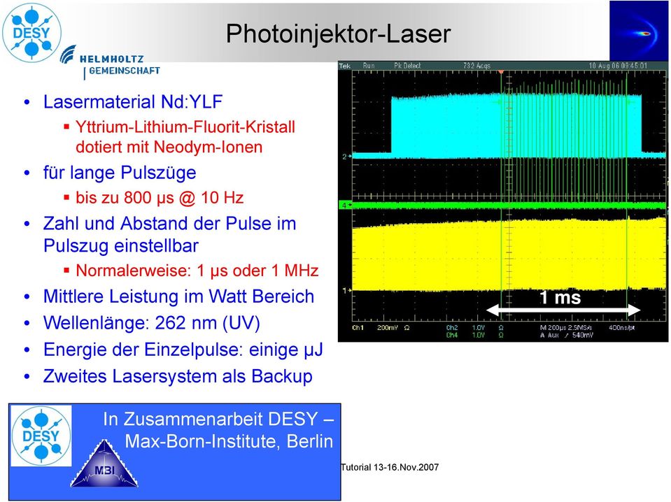 Normalerweise: 1 µs oder 1 MHz Mittlere Leistung im Watt Bereich Wellenlänge: 262 nm (UV) Energie