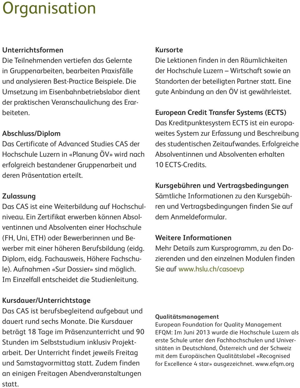 Abschluss/Diplom Das Certificate of Advanced Studies CAS der Hochschule Luzern in «Planung ÖV» wird nach erfolgreich bestandener Gruppenarbeit und deren Präsentation erteilt.