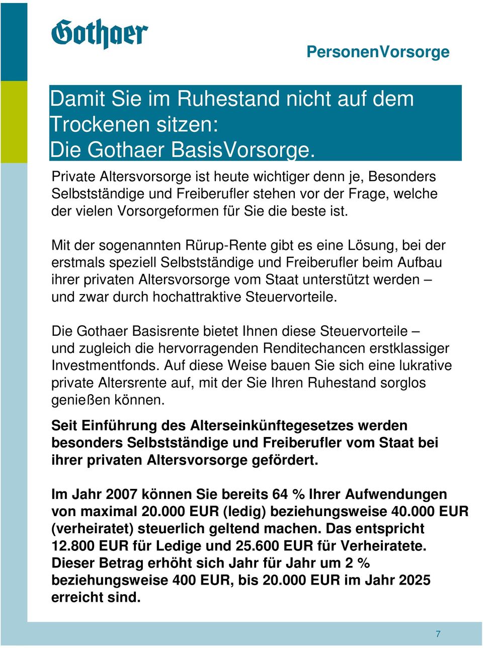 Mit der sogenannten Rürup-Rente gibt es eine Lösung, bei der erstmals speziell Selbstständige und Freiberufler beim Aufbau ihrer privaten Altersvorsorge vom Staat unterstützt werden und zwar durch