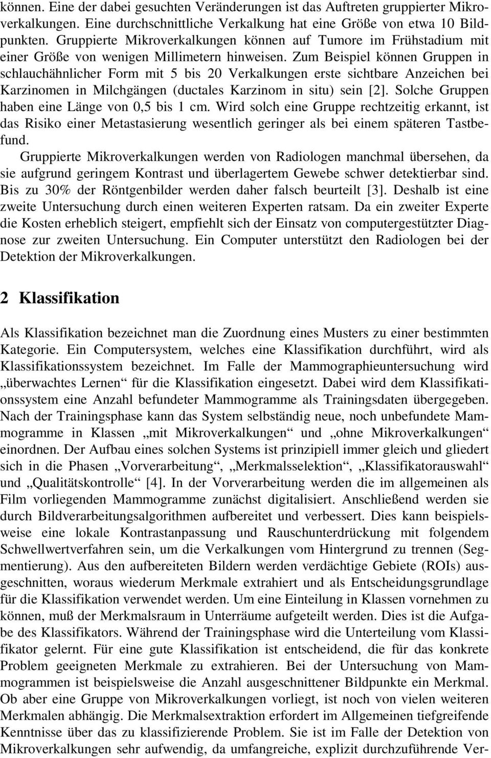 Zum Beispiel können Gruppen in schlauchähnlicher Form mit 5 bis 20 Verkalkungen erste sichtbare Anzeichen bei Karzinomen in Milchgängen (ductales Karzinom in situ) sein [2].