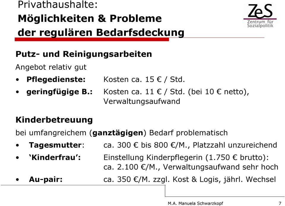 (bei 10 netto), Verwaltungsaufwand Kinderbetreuung bei umfangreichem (ganztägigen) Bedarf problematisch Tagesmutter: ca.