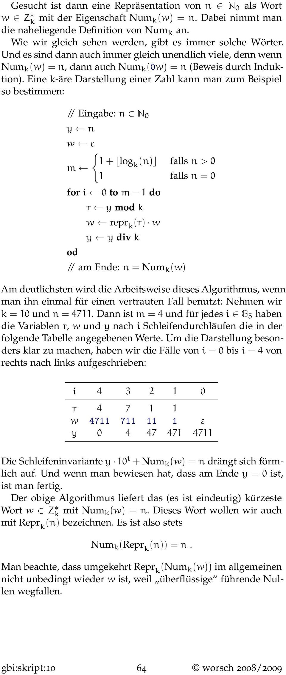 Eine k-äre Darstellung einer Zahl kann man zum Beispiel so bestimmen: // Eingabe: n N 0 y n w ε { 1 + log m k (n) falls n > 0 1 falls n = 0 for i 0 to m 1 do od r y mod k w repr k (r) w y y div k //
