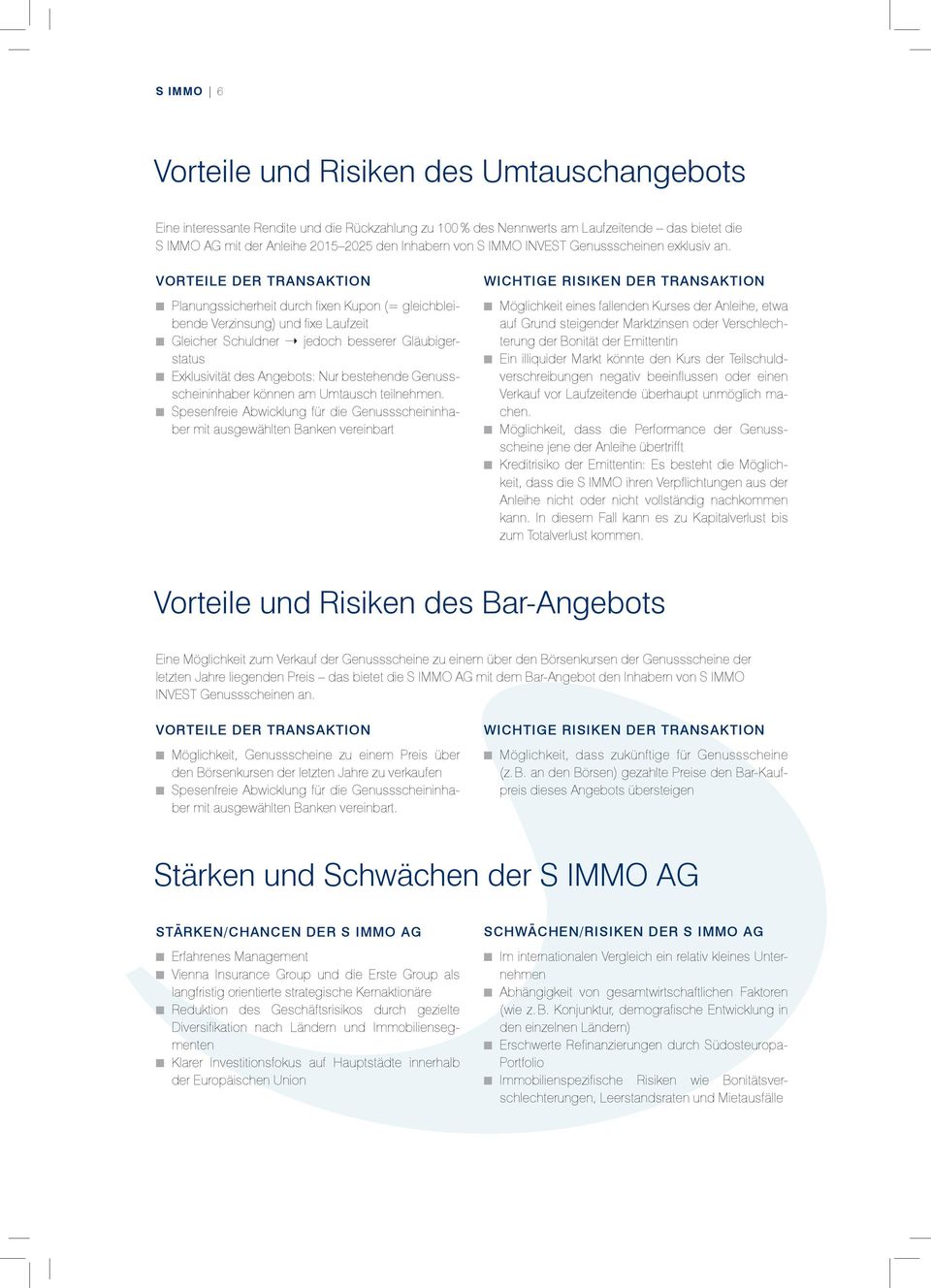 VORTEILE DER TRANSAKTION Planungssicherheit durch fixen Kupon (= gleichbleibende Verzinsung) und fixe Laufzeit Gleicher Schuldner jedoch besserer Gläubigerstatus Exklusivität des Angebots: Nur