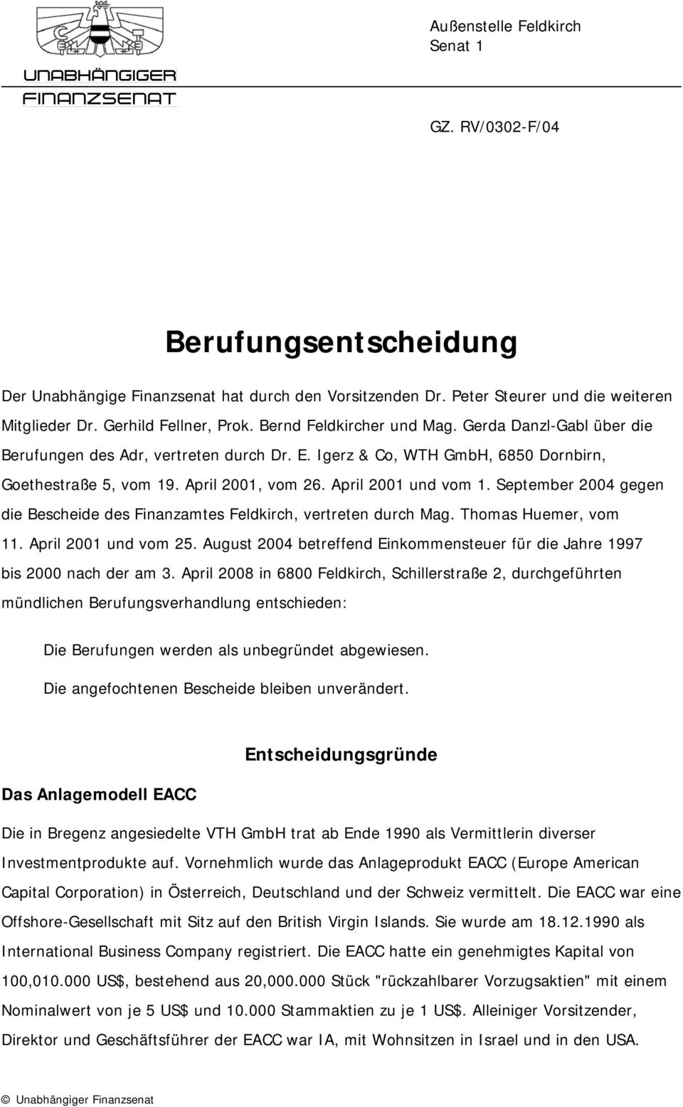September 2004 gegen die Bescheide des Finanzamtes Feldkirch, vertreten durch Mag. Thomas Huemer, vom 11. April 2001 und vom 25.