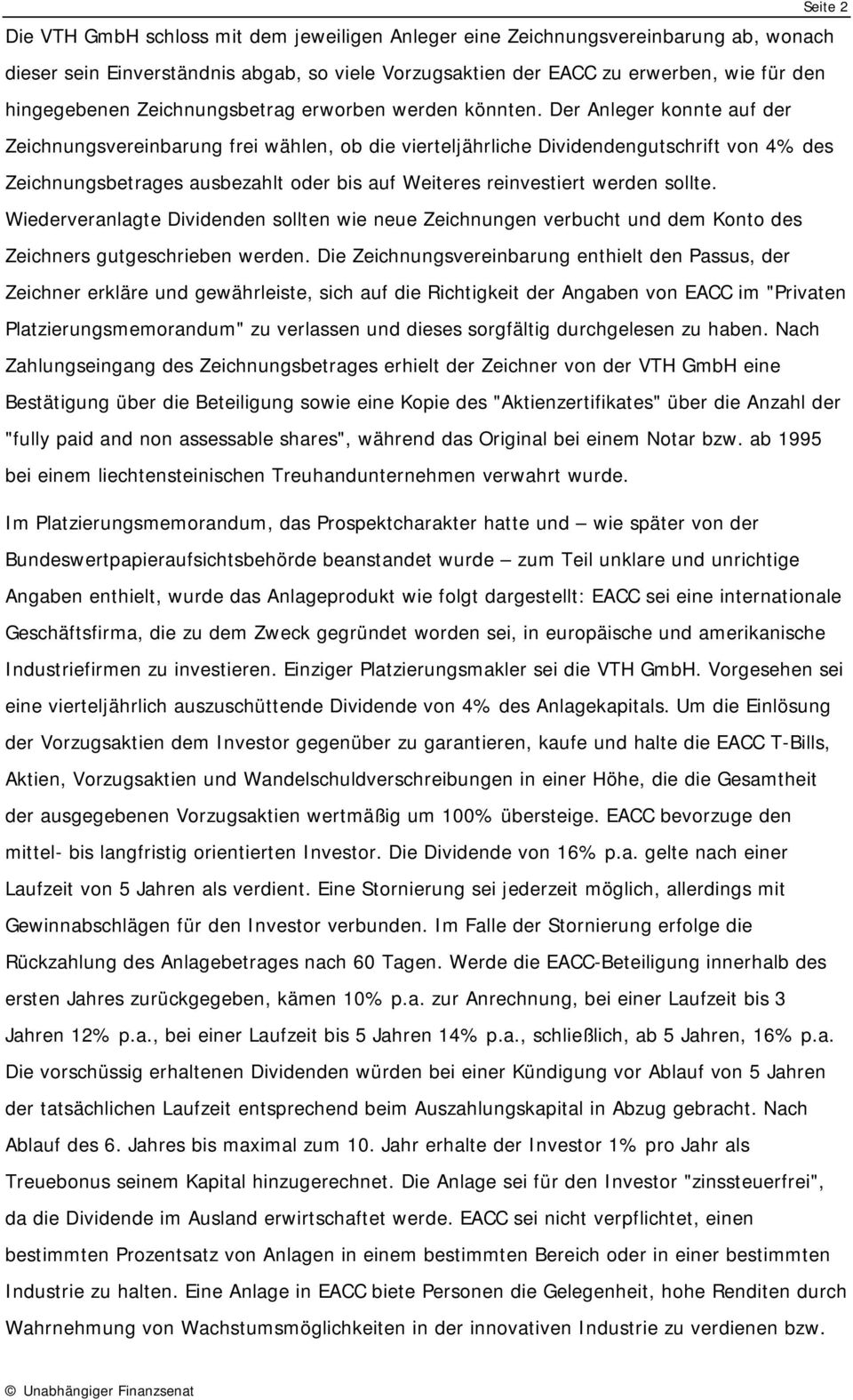 Der Anleger konnte auf der Zeichnungsvereinbarung frei wählen, ob die vierteljährliche Dividendengutschrift von 4% des Zeichnungsbetrages ausbezahlt oder bis auf Weiteres reinvestiert werden sollte.