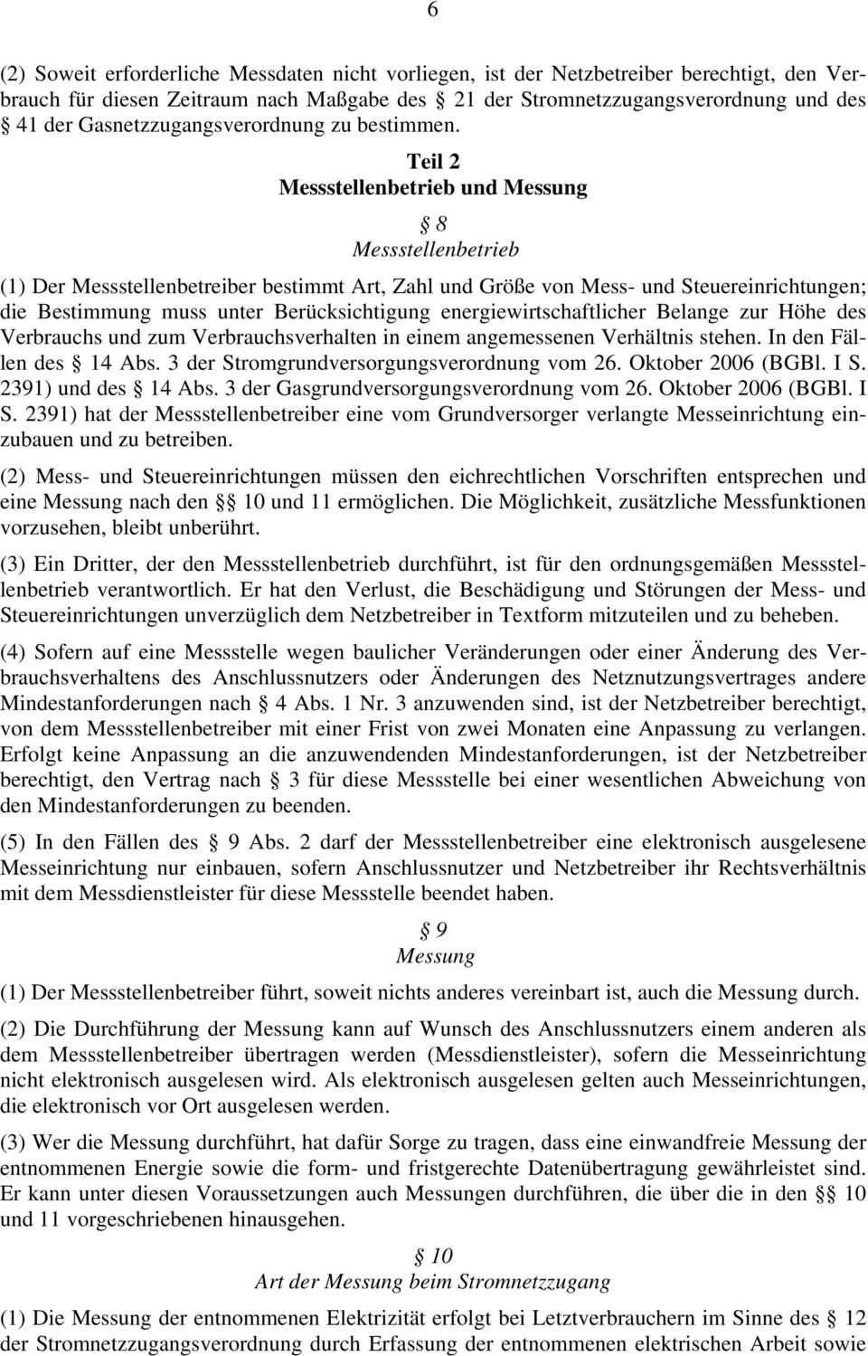 Teil 2 Messstellenbetrieb und Messung 8 Messstellenbetrieb (1) Der Messstellenbetreiber bestimmt Art, Zahl und Größe von Mess- und Steuereinrichtungen; die Bestimmung muss unter Berücksichtigung