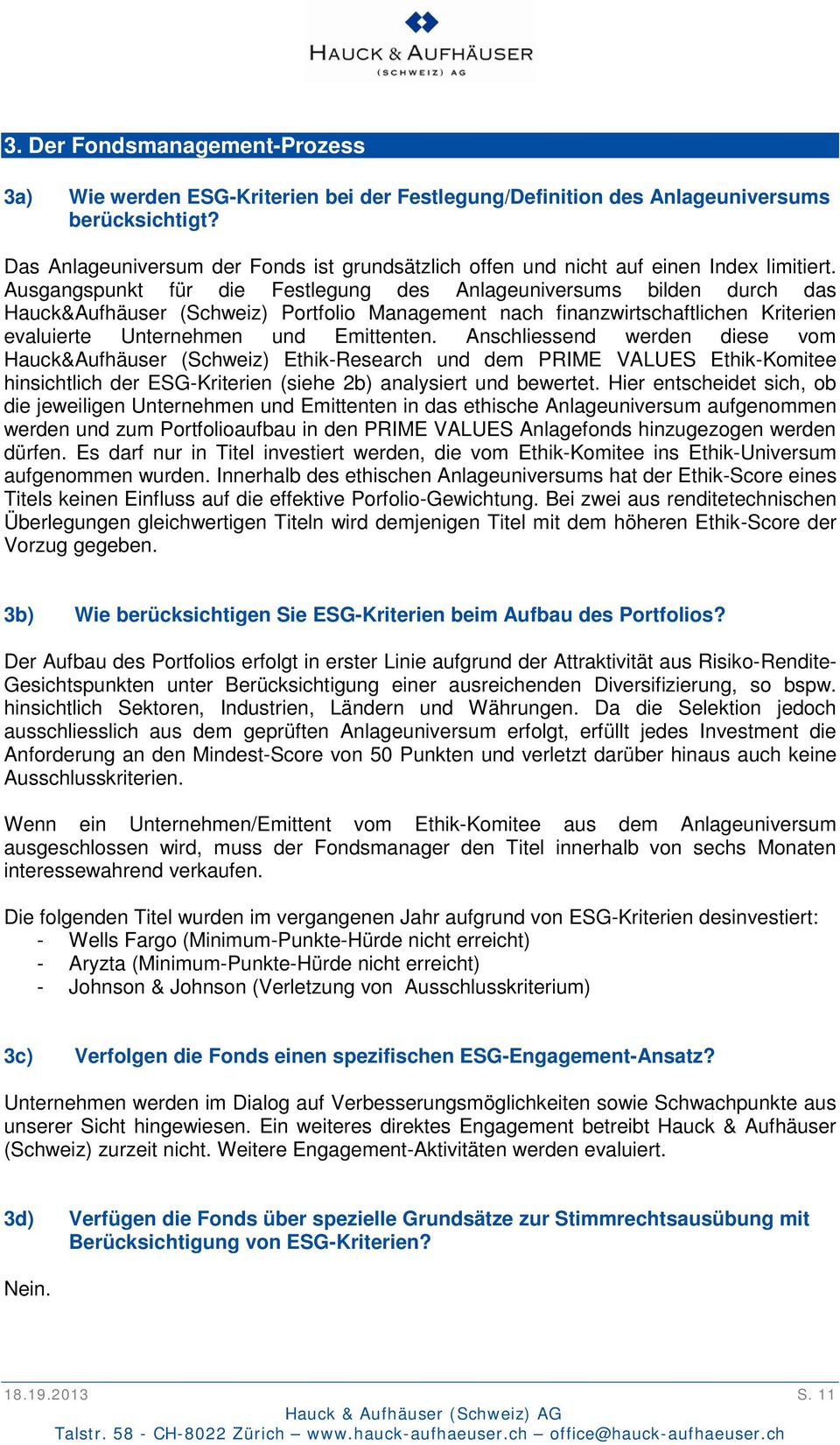 Ausgangspunkt für die Festlegung des Anlageuniversums bilden durch das Hauck&Aufhäuser (Schweiz) Portfolio Management nach finanzwirtschaftlichen Kriterien evaluierte Unternehmen und Emittenten.