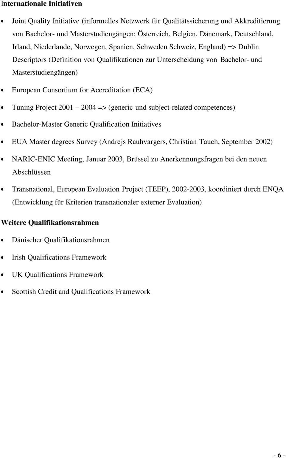 for Accreditation (ECA) Tuning Project 2001 2004 => (generic und subject-related competences) Bachelor-Master Generic Qualification Initiatives EUA Master degrees Survey (Andrejs Rauhvargers,