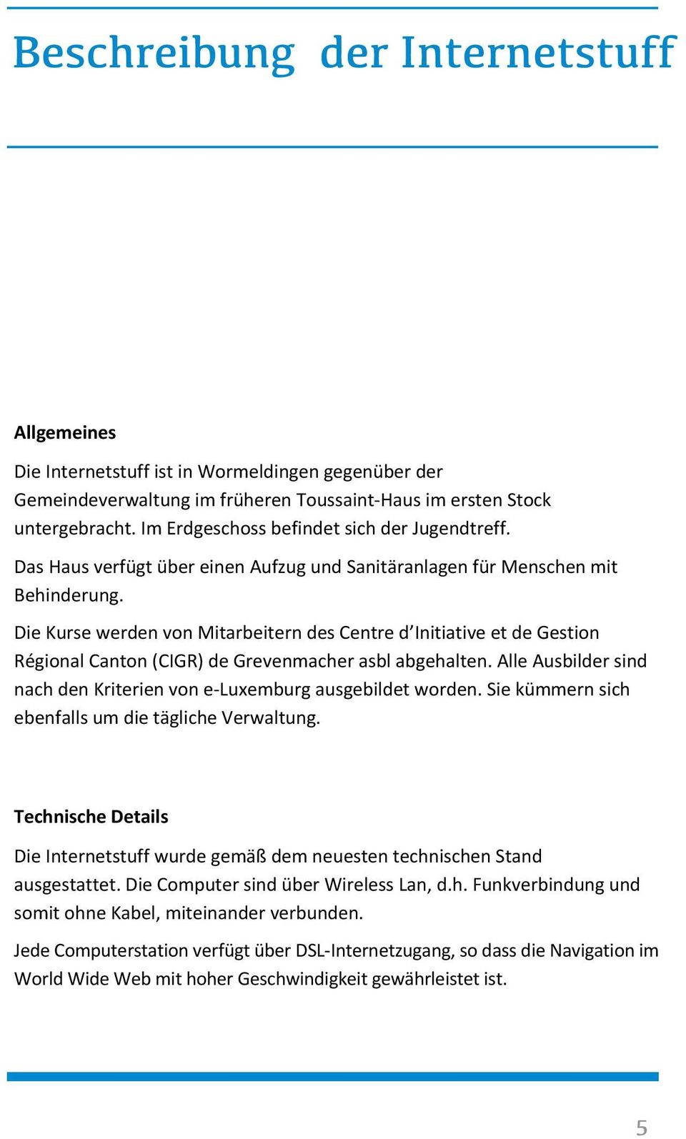 Die Kurse werden von Mitarbeitern des Centre d Initiative et de Gestion Régional Canton (CIGR) de Grevenmacher asbl abgehalten.