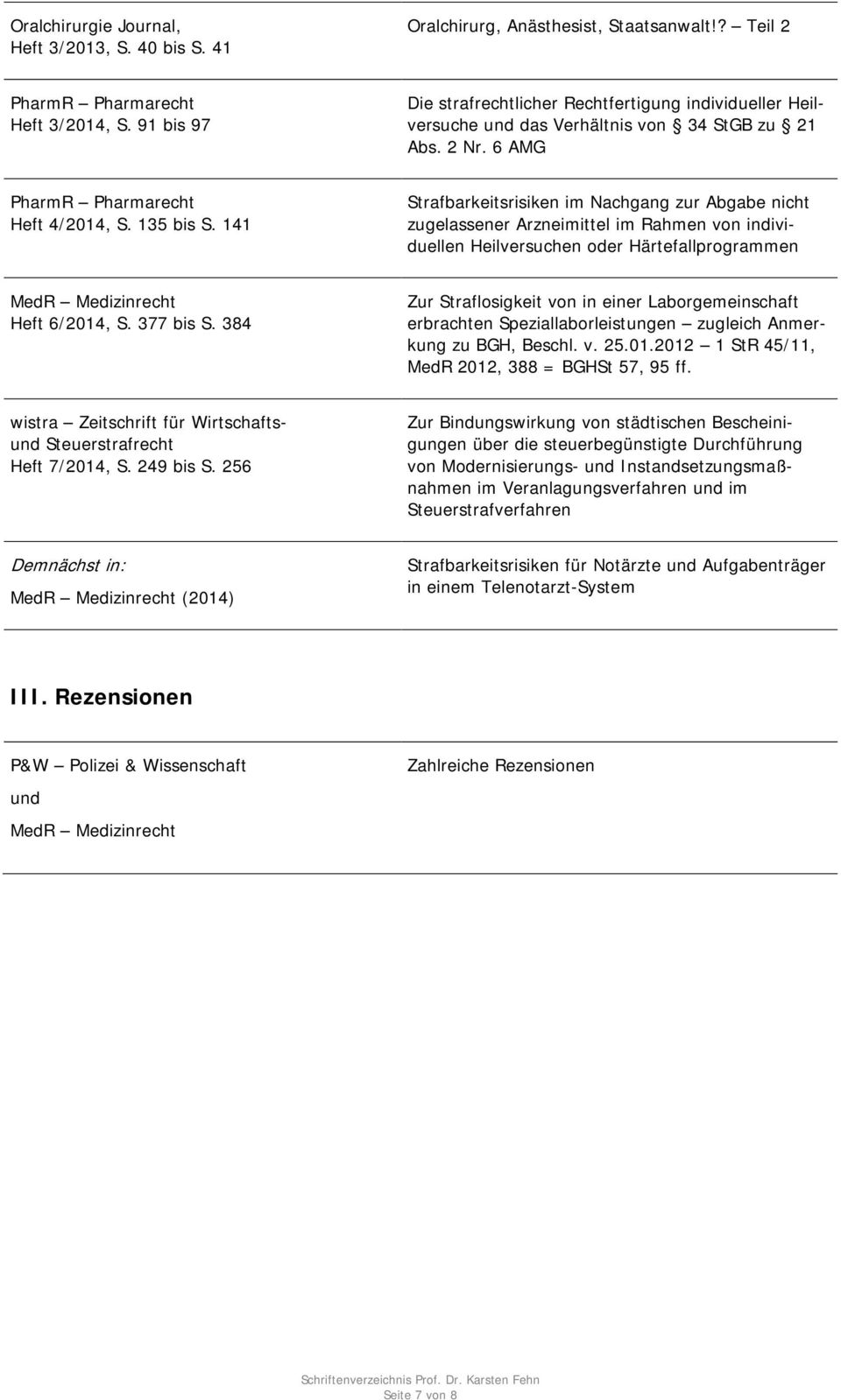 141 Strafbarkeitsrisiken im Nachgang zur Abgabe nicht zugelassener Arzneimittel im Rahmen von individuellen Heilversuchen oder Härtefallprogrammen MedR Medizinrecht Heft 6/2014, S. 377 bis S.