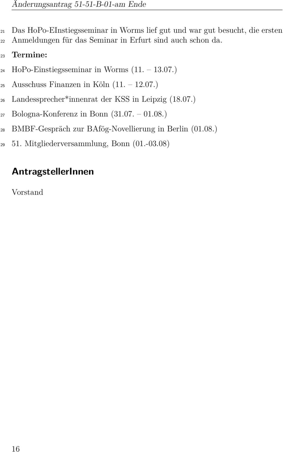 ) Ausschuss Finanzen in Köln (11. 12.07.) Landessprecher*innenrat der KSS in Leipzig (18.07.) Bologna-Konferenz in Bonn (31.07. 01.